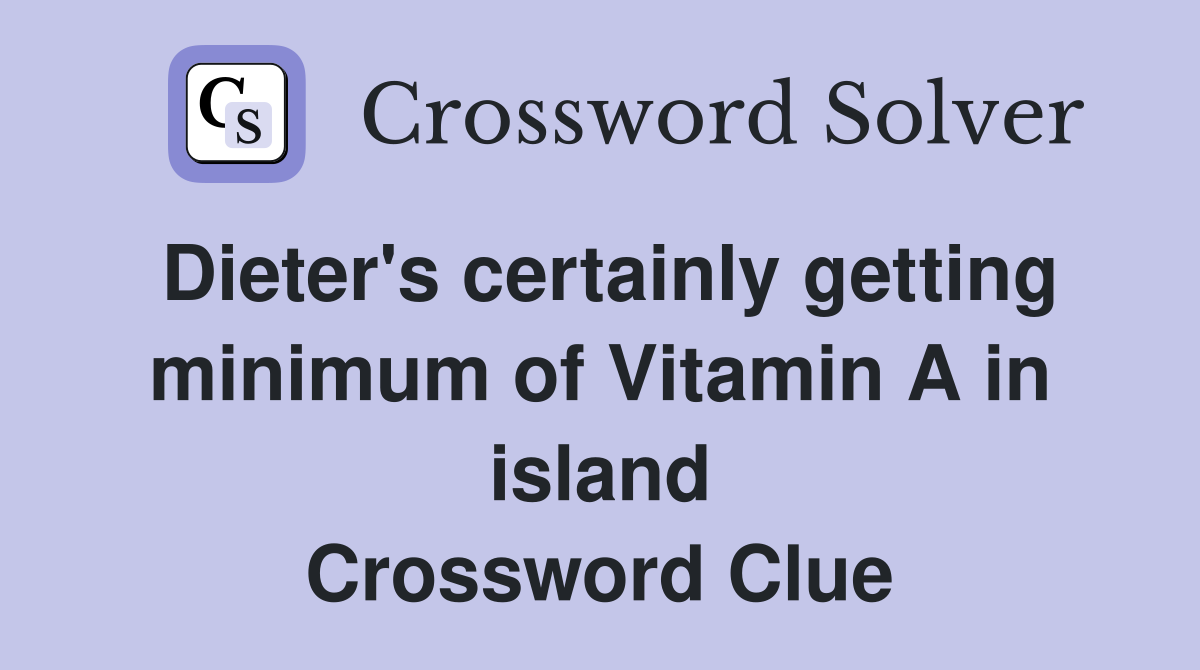 Dieter's certainly getting minimum of Vitamin A in island Crossword Clue