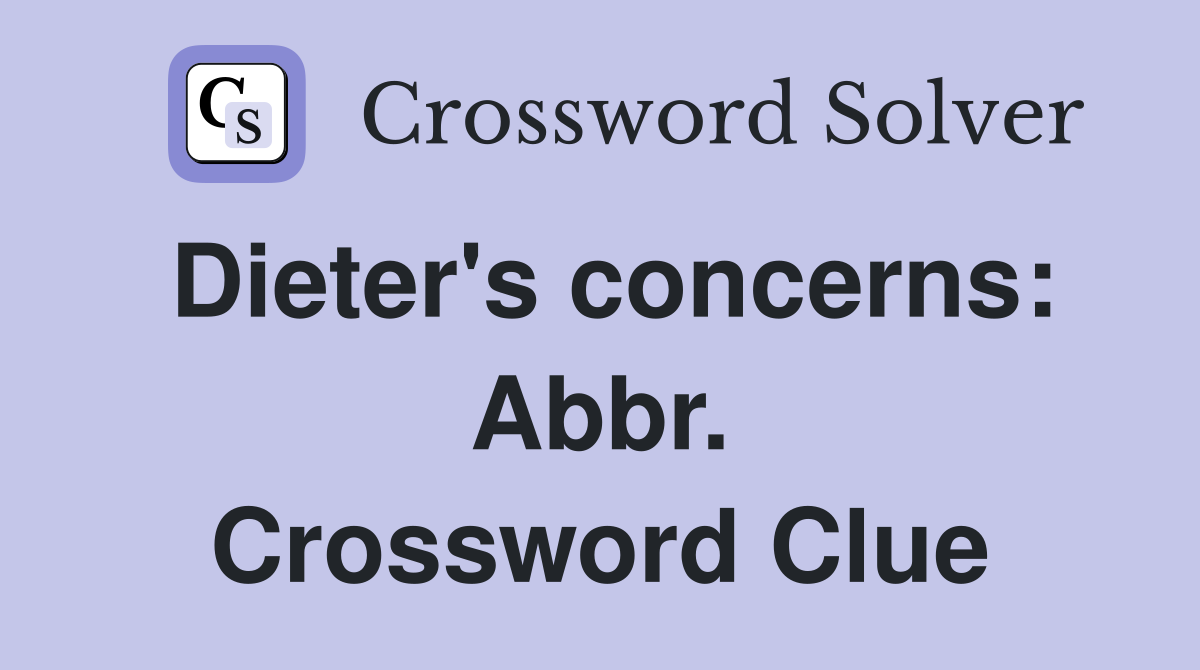 Dieter's concerns: Abbr. Crossword Clue