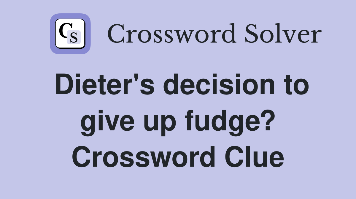 Dieter's decision to give up fudge? Crossword Clue