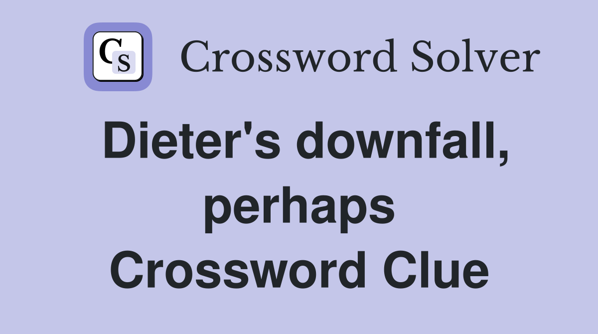 Dieter's downfall, perhaps Crossword Clue