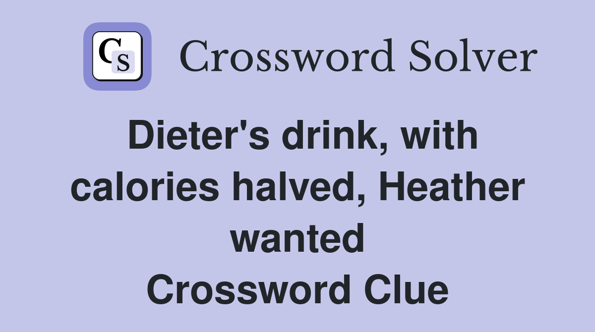 Dieter's drink, with calories halved, Heather wanted Crossword Clue