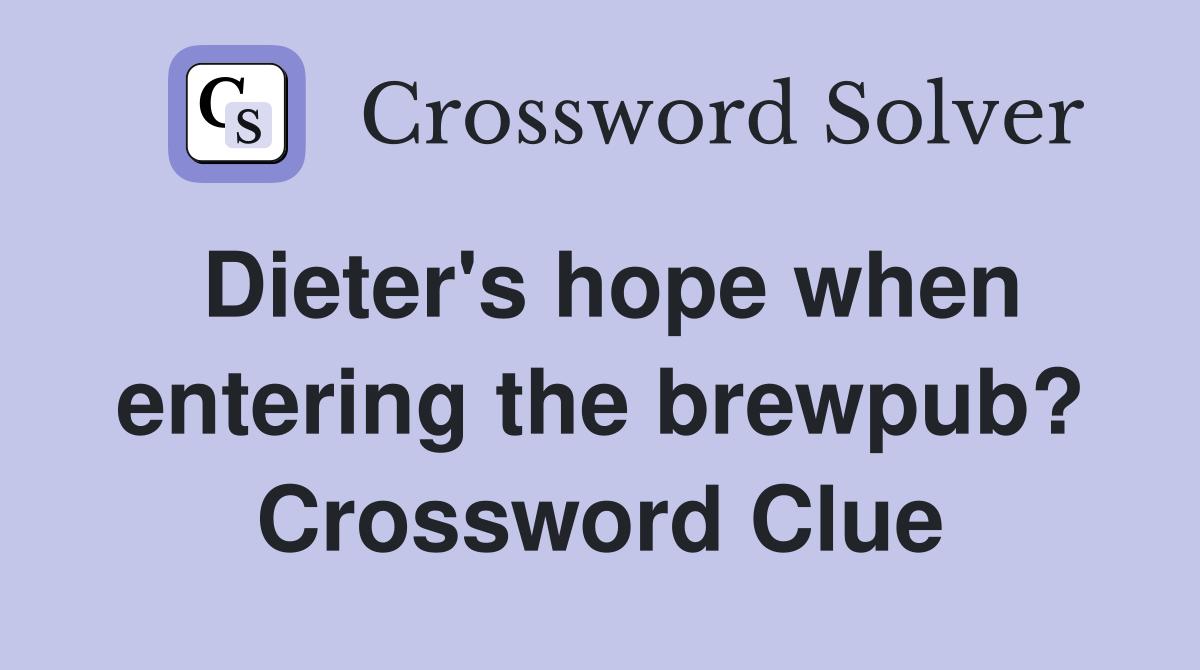 Dieter's hope when entering the brewpub? Crossword Clue