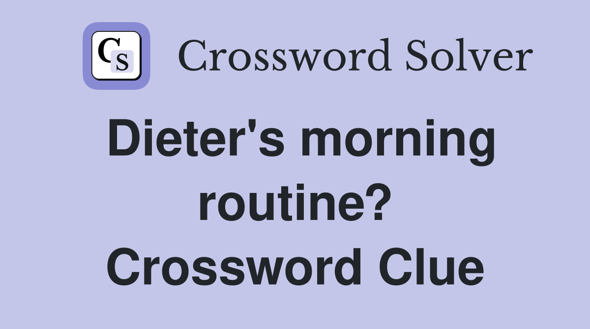 Dieter's morning routine? Crossword Clue
