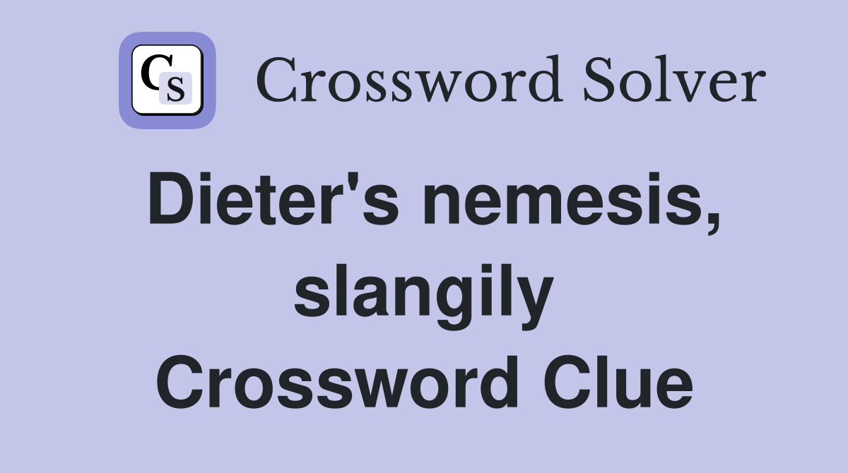 Dieter's nemesis, slangily Crossword Clue
