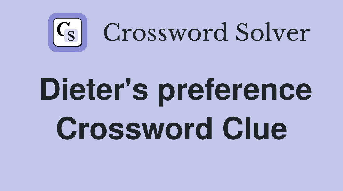 Dieter's preference Crossword Clue