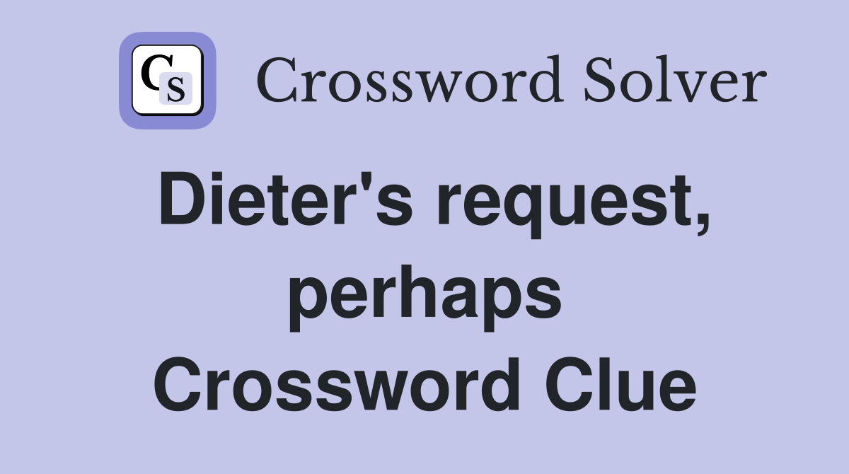 Dieter's request, perhaps Crossword Clue