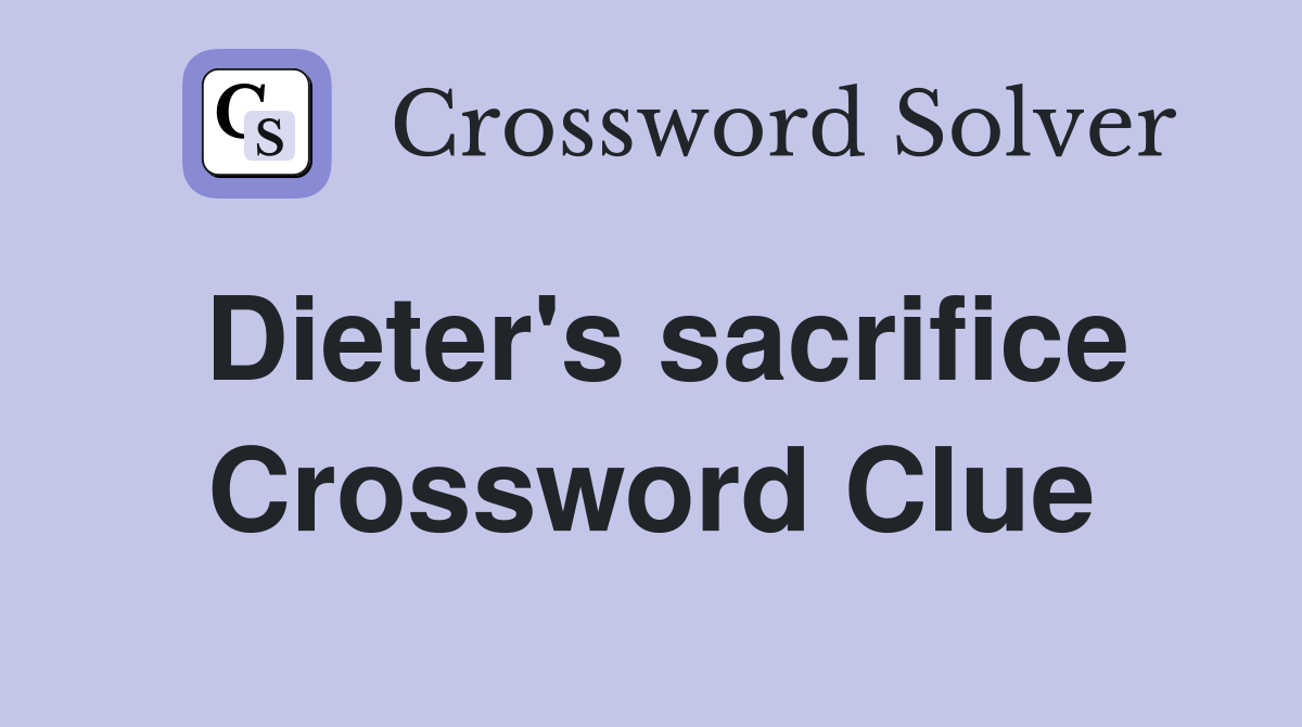 Dieter's sacrifice Crossword Clue