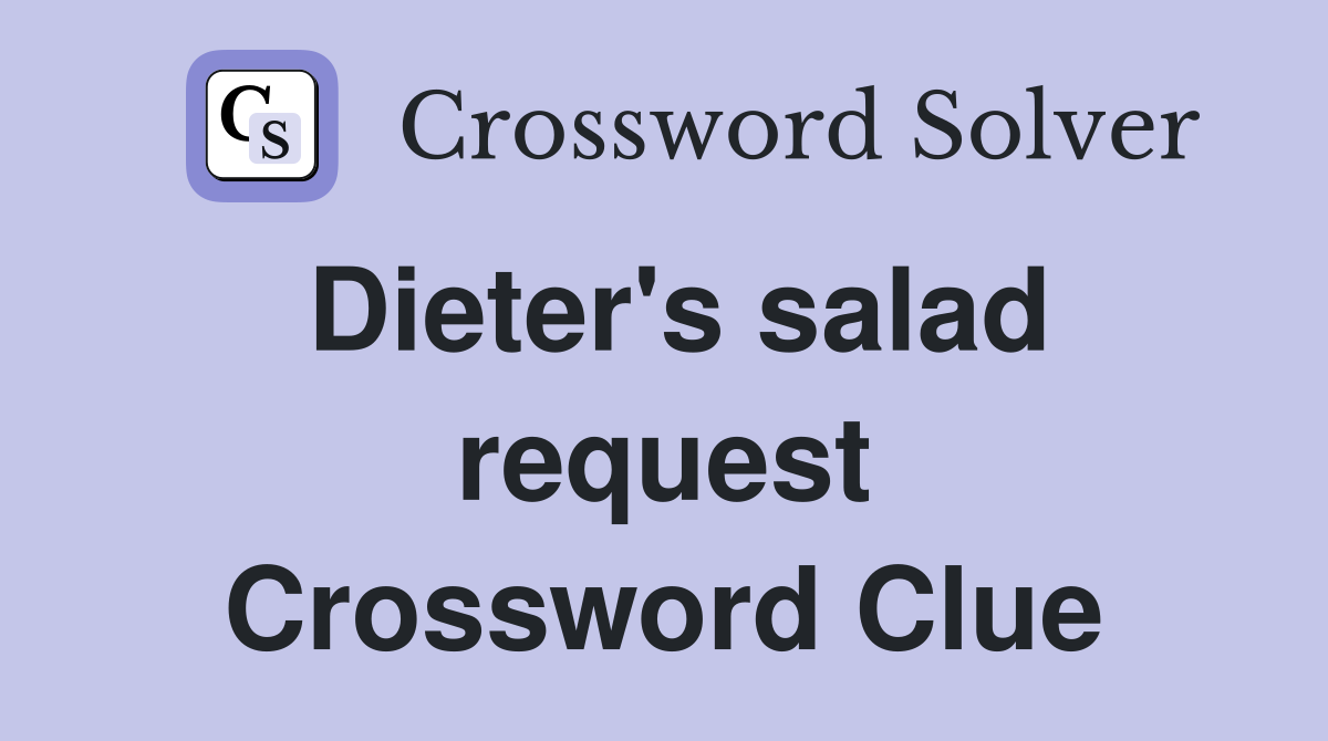 Dieter's salad request Crossword Clue