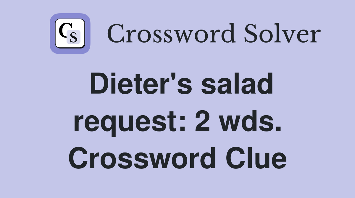 Dieter's salad request: 2 wds. Crossword Clue