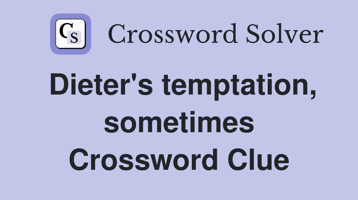 Dieter's temptation, sometimes Crossword Clue