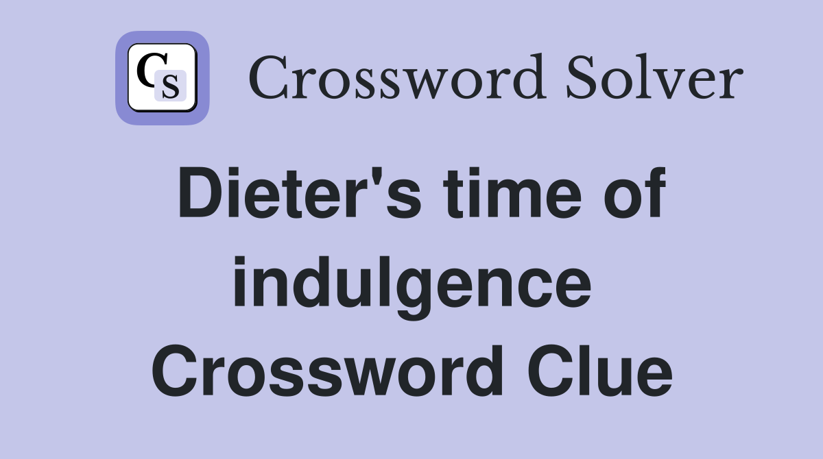 Dieter's time of indulgence Crossword Clue