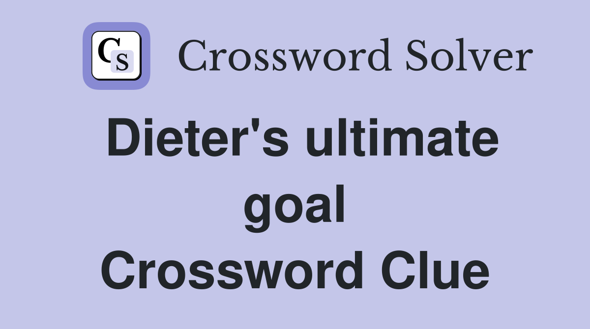 Dieter's ultimate goal Crossword Clue