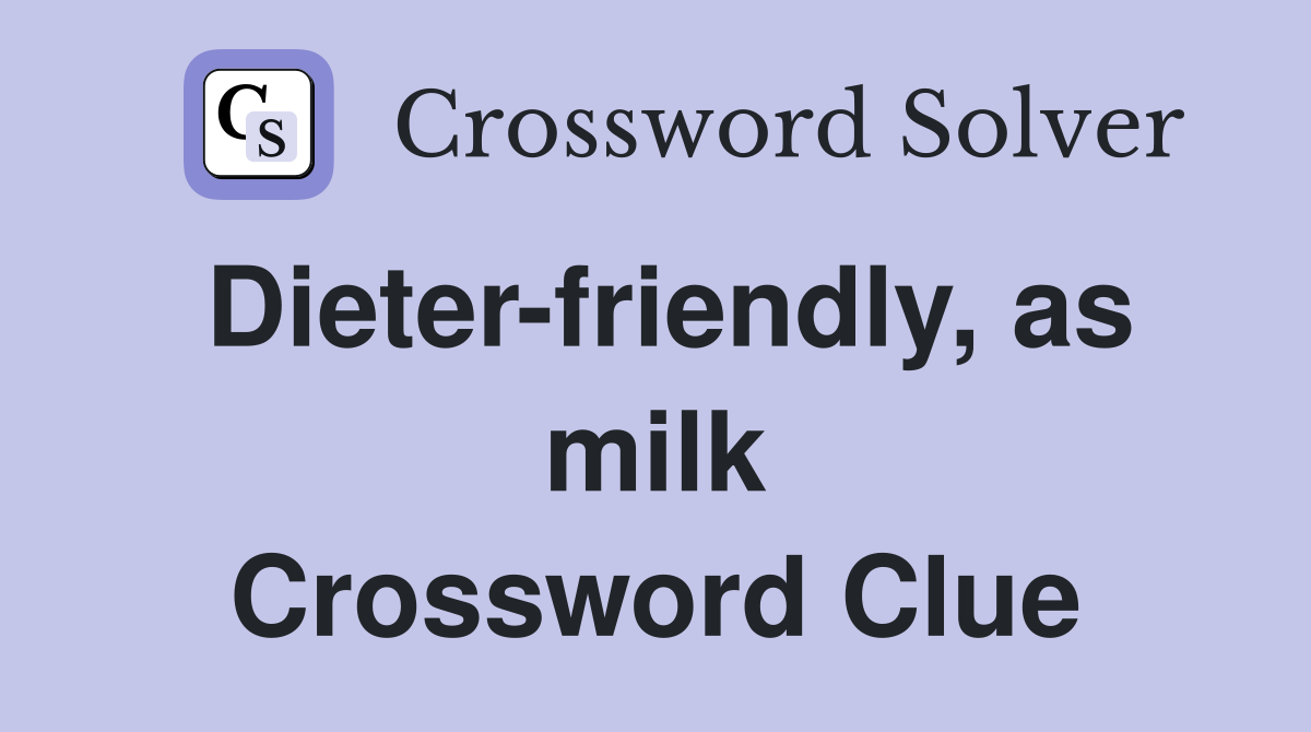 Dieter-friendly, as milk Crossword Clue