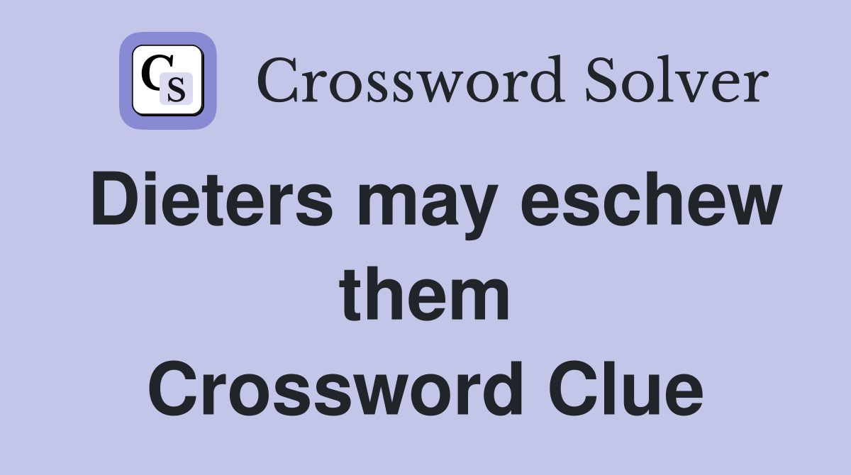Dieters may eschew them Crossword Clue