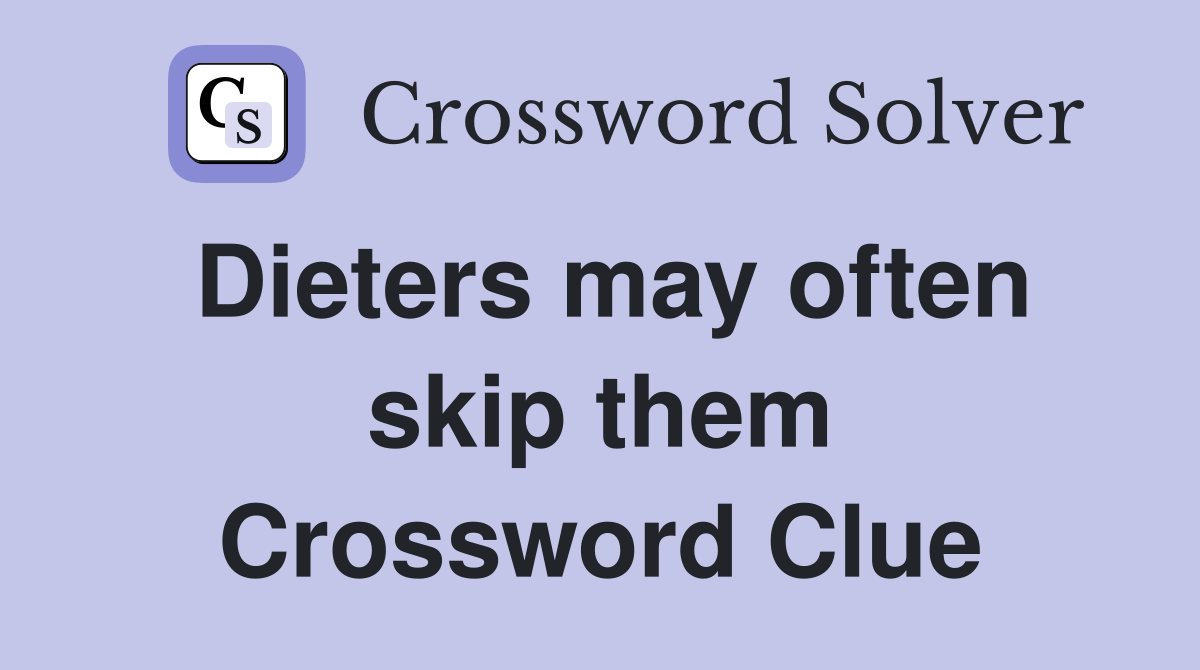 Dieters may often skip them Crossword Clue