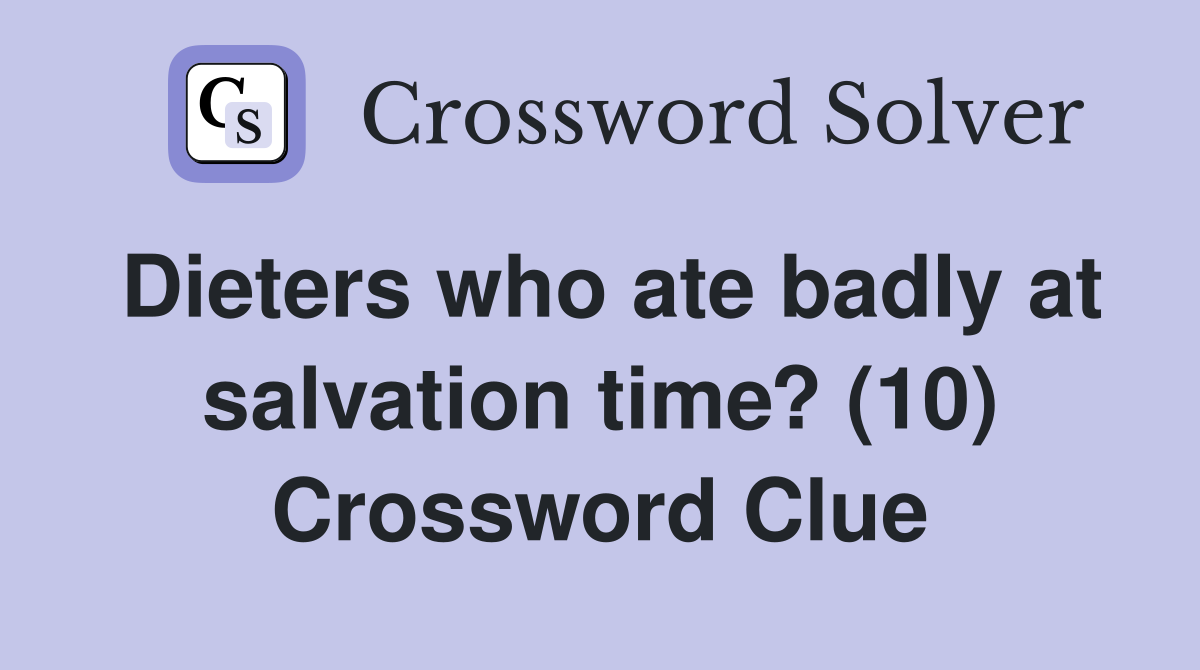Dieters who ate badly at salvation time? (10) Crossword Clue