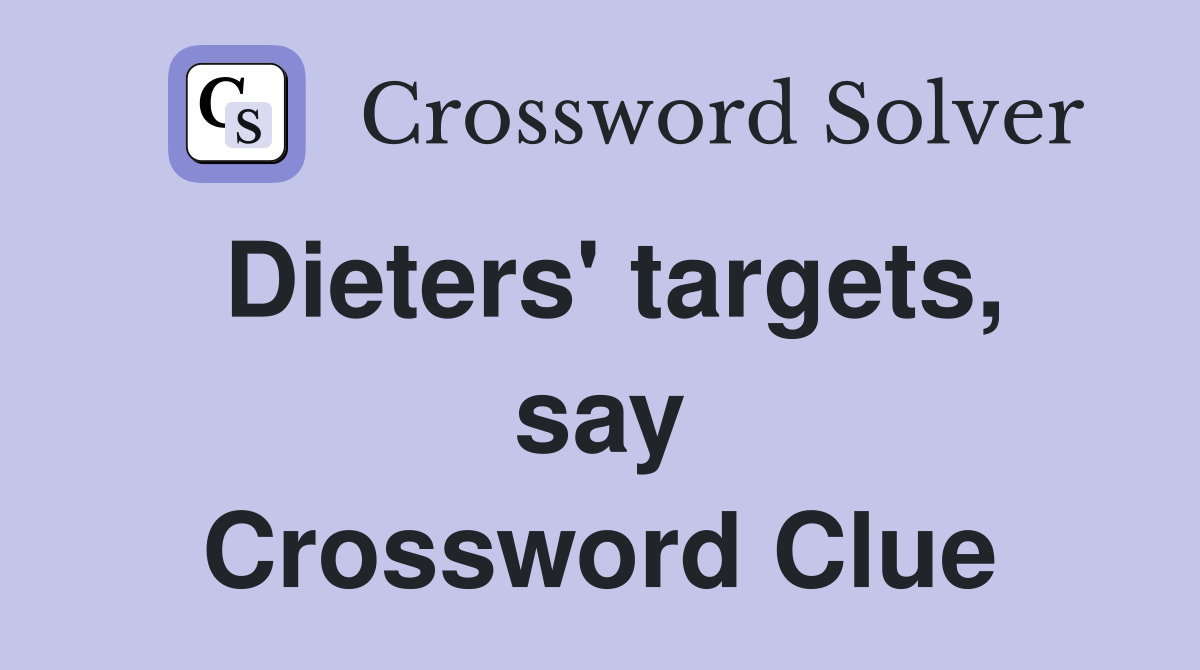 Dieters' targets, say Crossword Clue