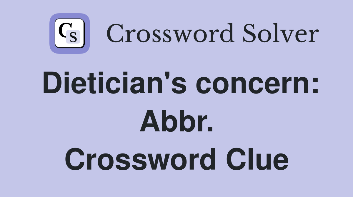 Dietician's concern: Abbr. Crossword Clue