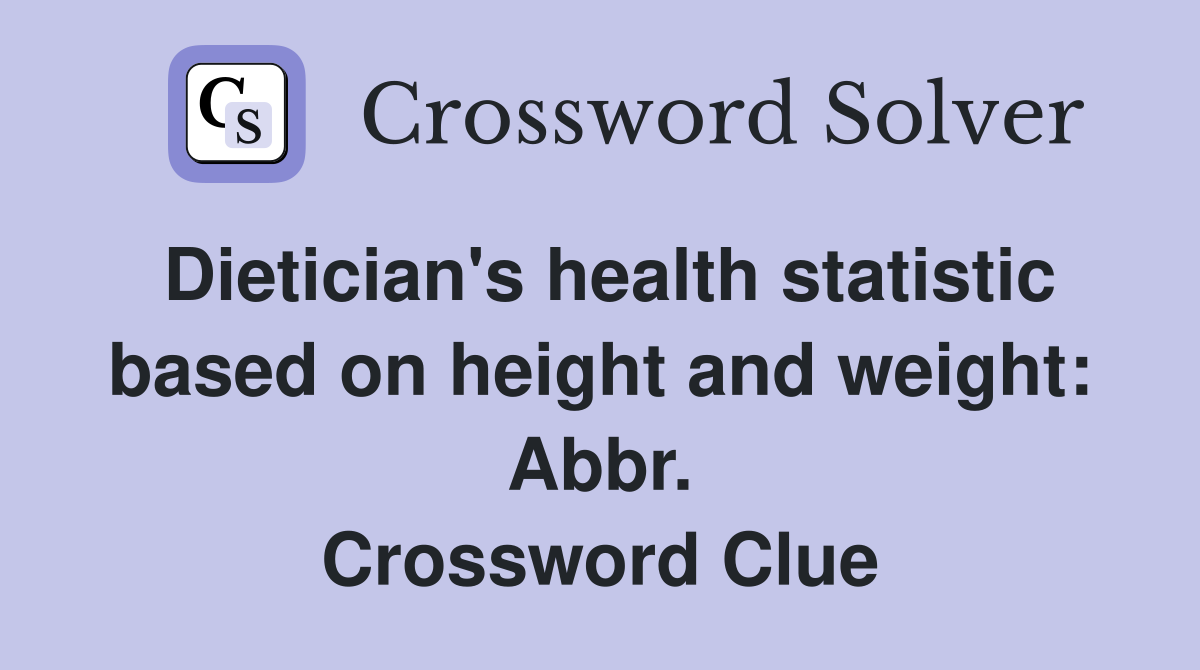 Dietician's health statistic based on height and weight: Abbr. Crossword Clue