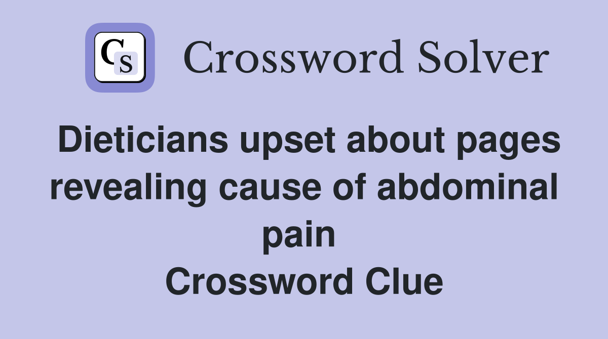 Dieticians upset about pages revealing cause of abdominal pain  Crossword Clue