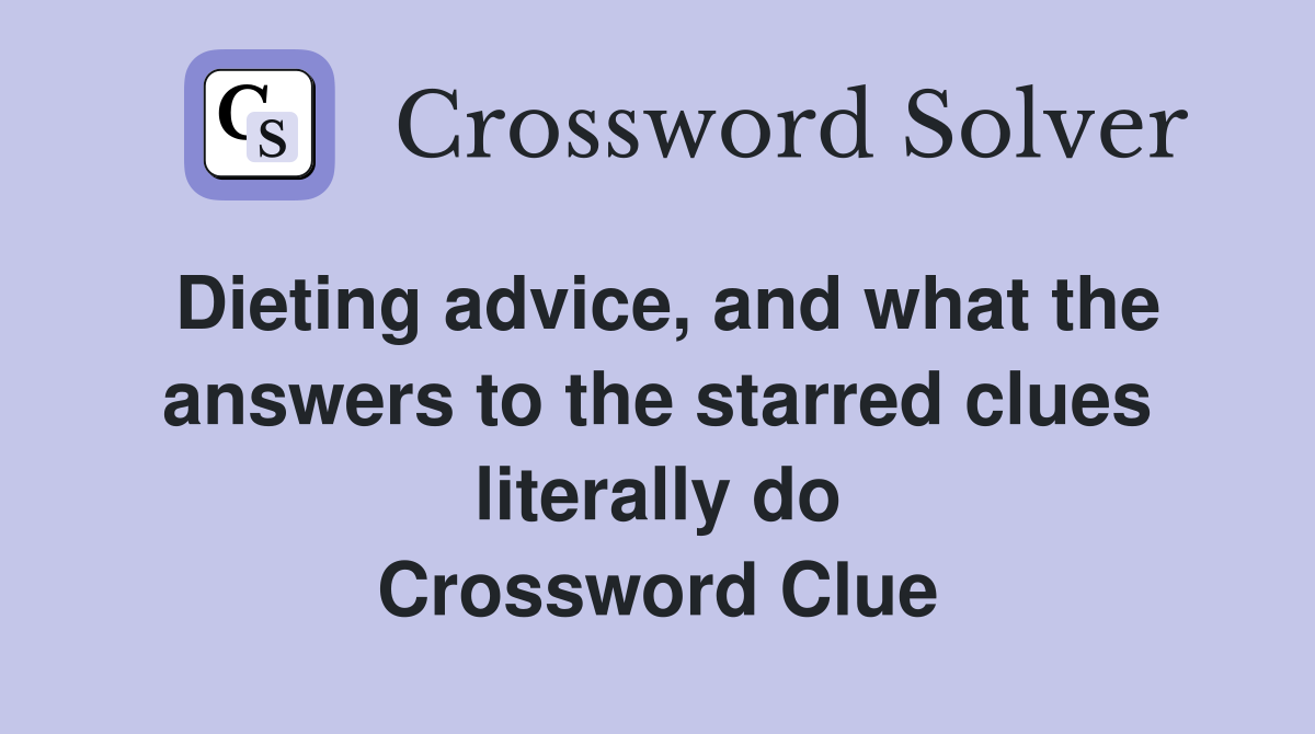 Dieting advice, and what the answers to the starred clues literally do Crossword Clue