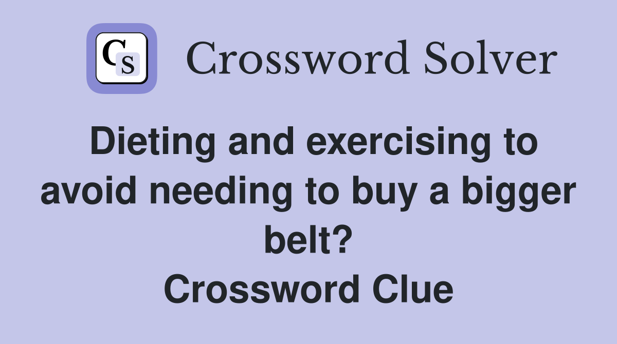 Dieting and exercising to avoid needing to buy a bigger belt? Crossword Clue
