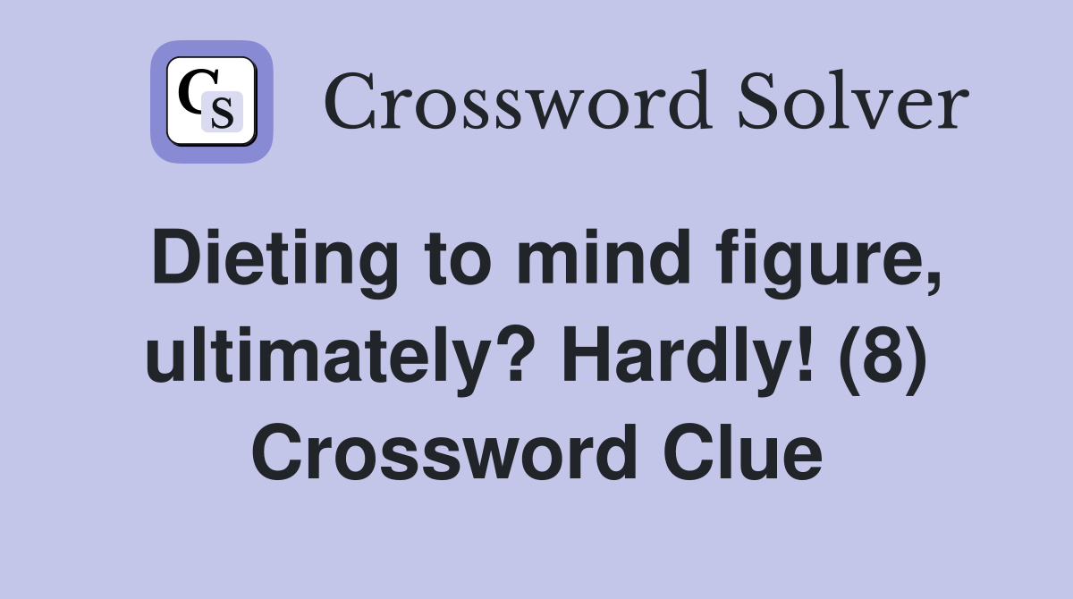 Dieting to mind figure, ultimately? Hardly! (8) Crossword Clue