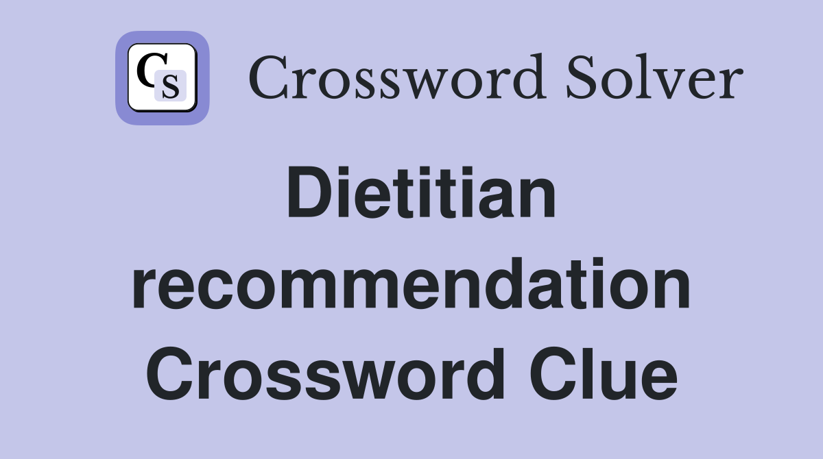 Dietitian recommendation Crossword Clue