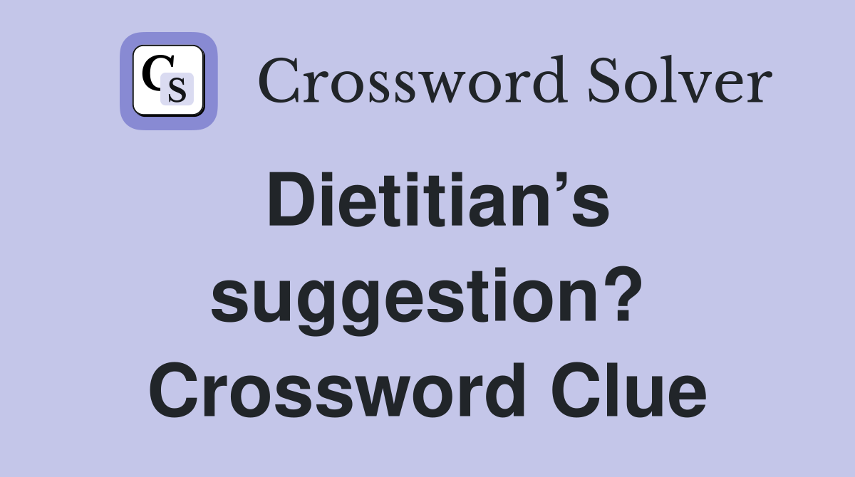 Dietitian’s suggestion? Crossword Clue
