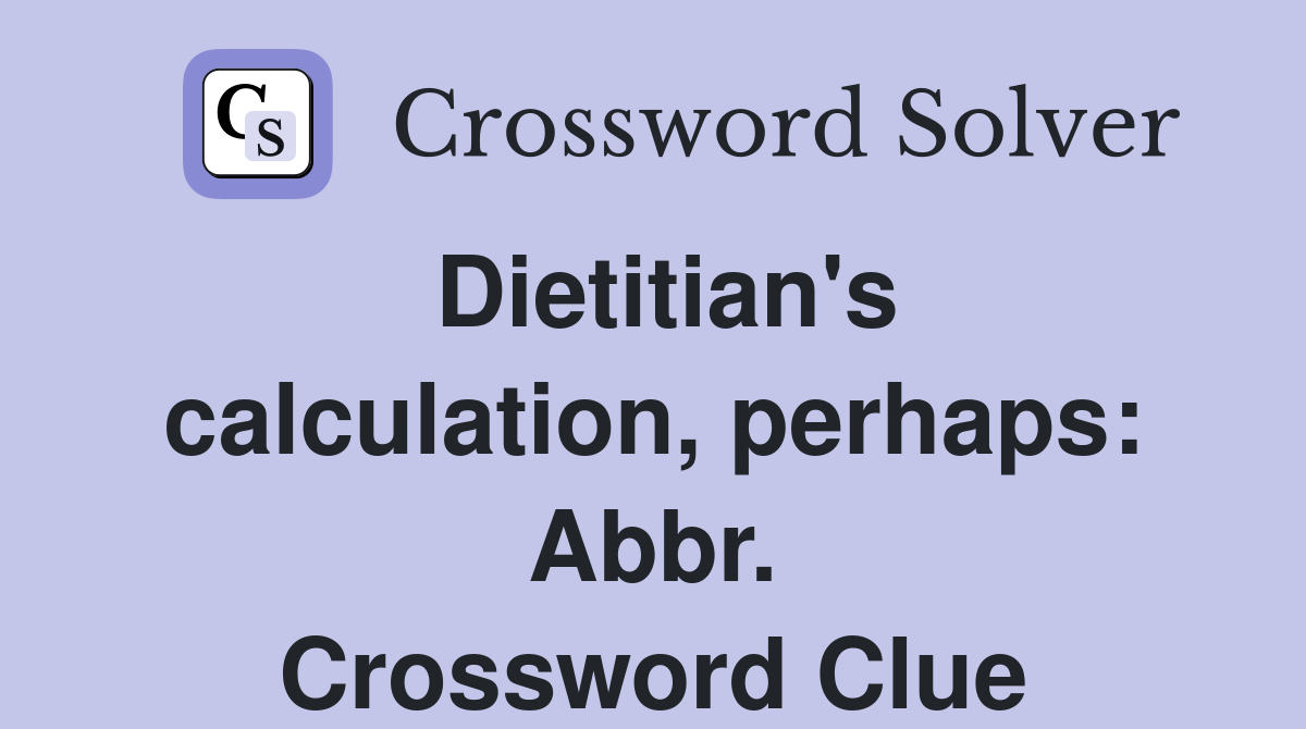 Dietitian's calculation, perhaps: Abbr. Crossword Clue