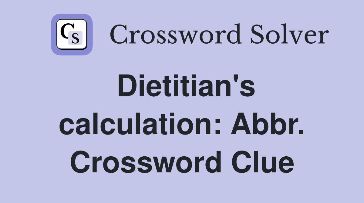 Dietitian's calculation: Abbr. Crossword Clue