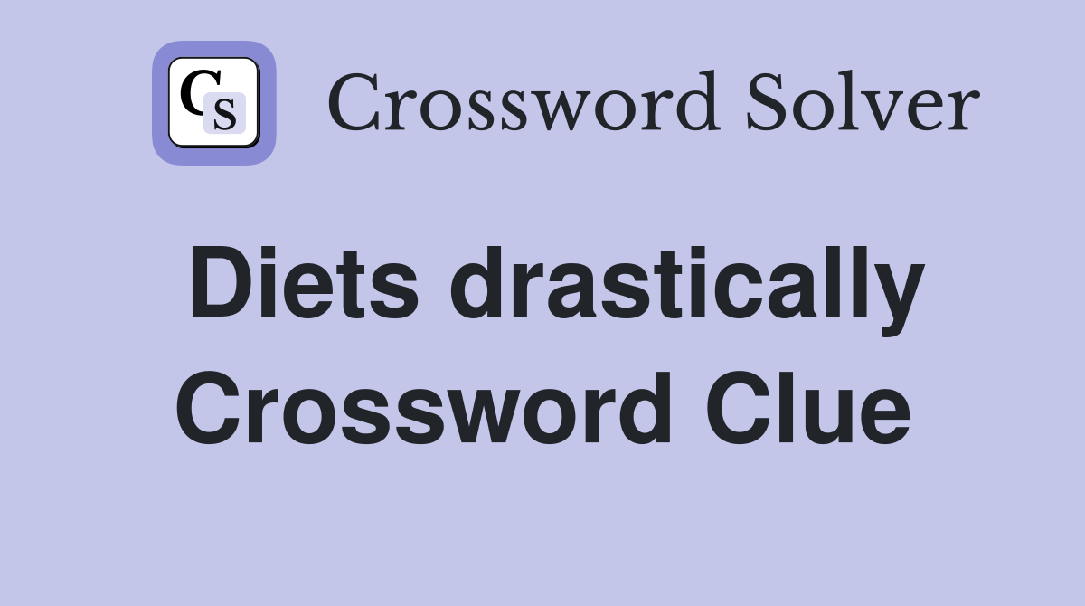 Diets drastically Crossword Clue
