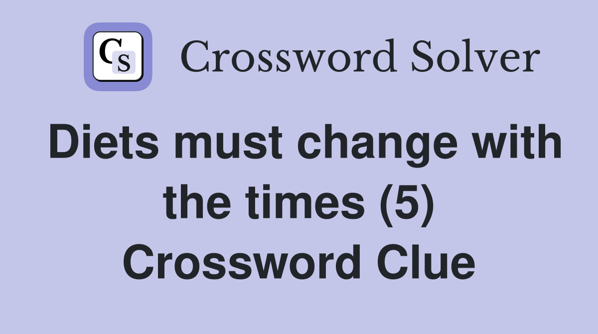 Diets must change with the times (5) Crossword Clue