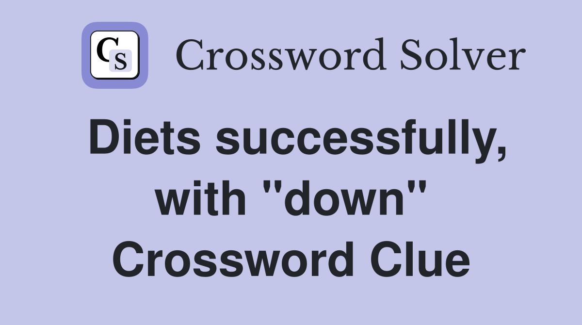 Diets successfully, with "down" Crossword Clue