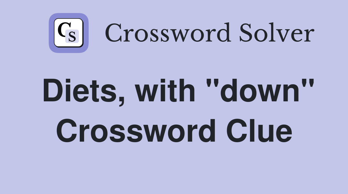 Diets, with "down" Crossword Clue