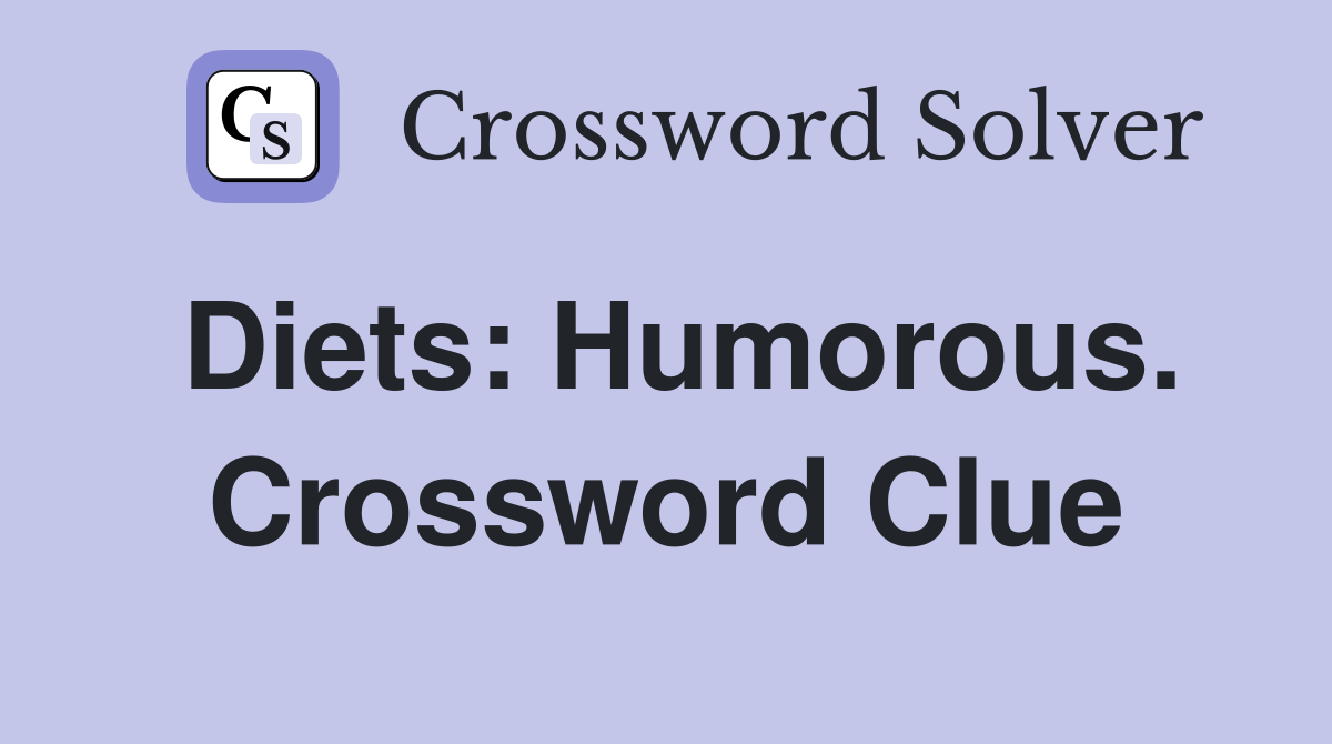 Diets: Humorous. Crossword Clue