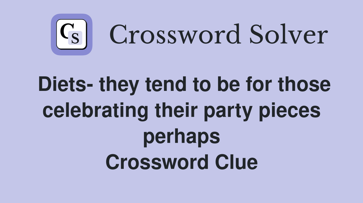 Diets- they tend to be for those celebrating their party pieces perhaps Crossword Clue