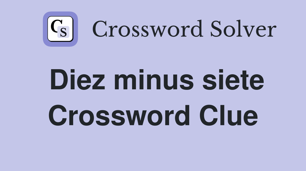 Diez minus siete Crossword Clue