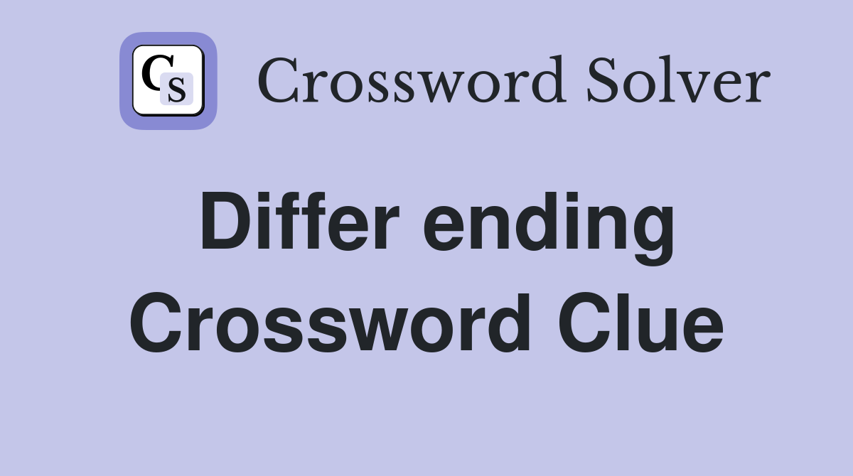 Differ ending Crossword Clue