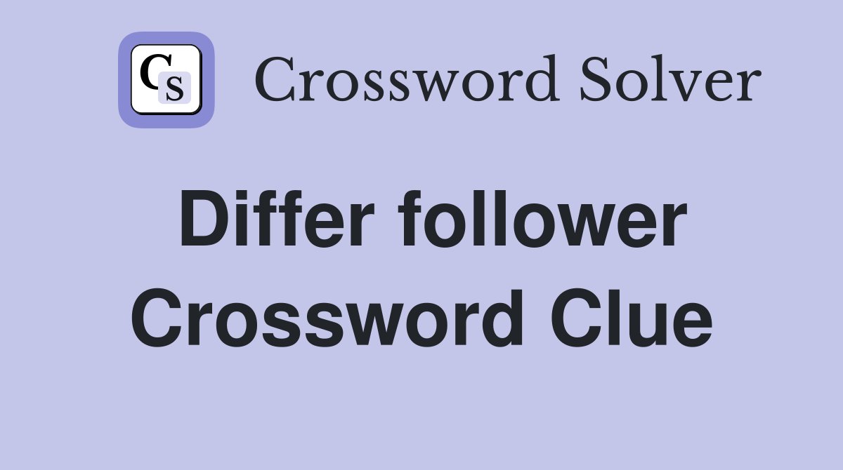 Differ follower Crossword Clue