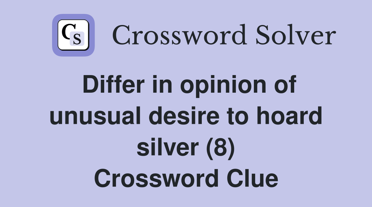Differ in opinion of unusual desire to hoard silver (8) Crossword Clue