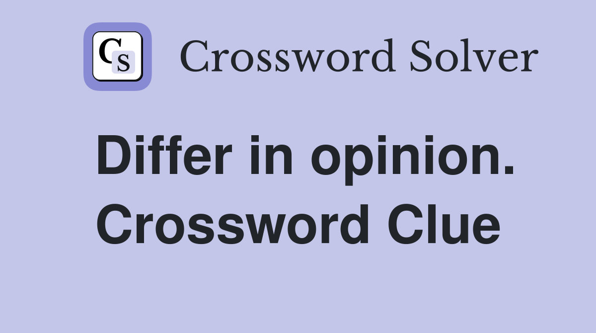 Differ in opinion. Crossword Clue
