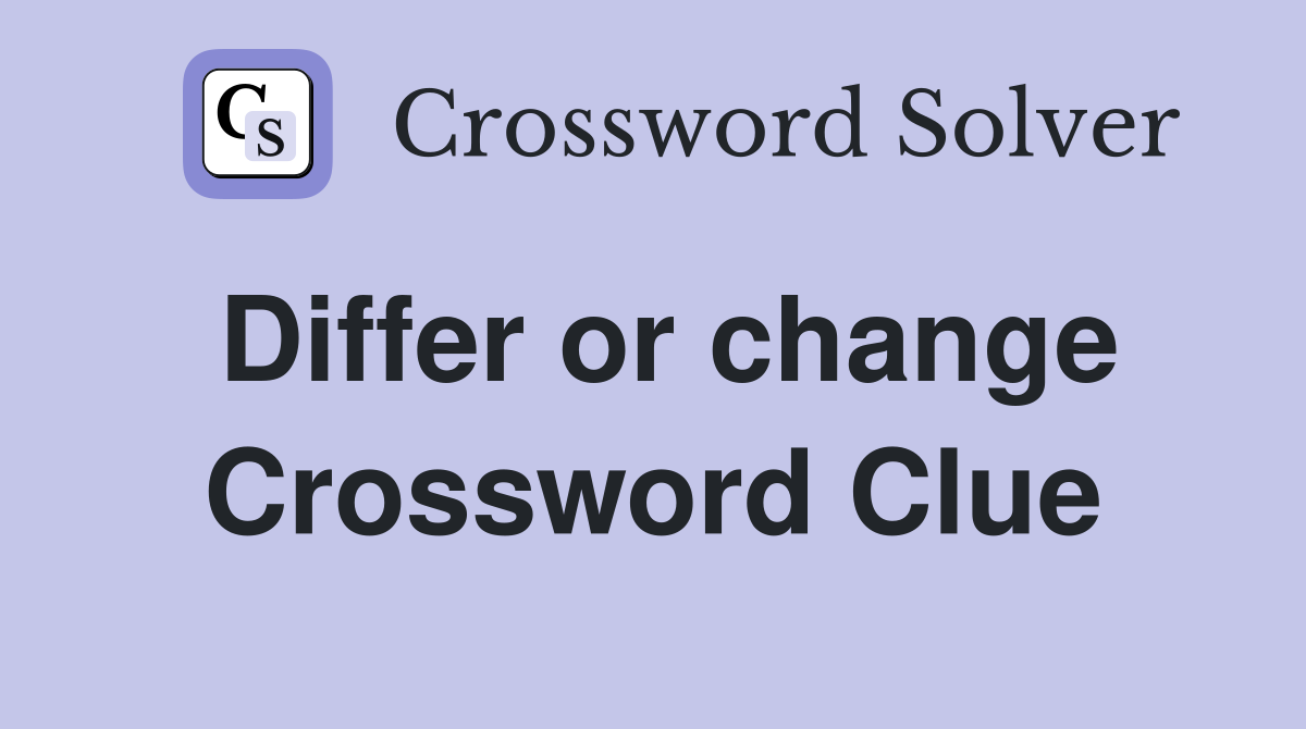 Differ or change Crossword Clue