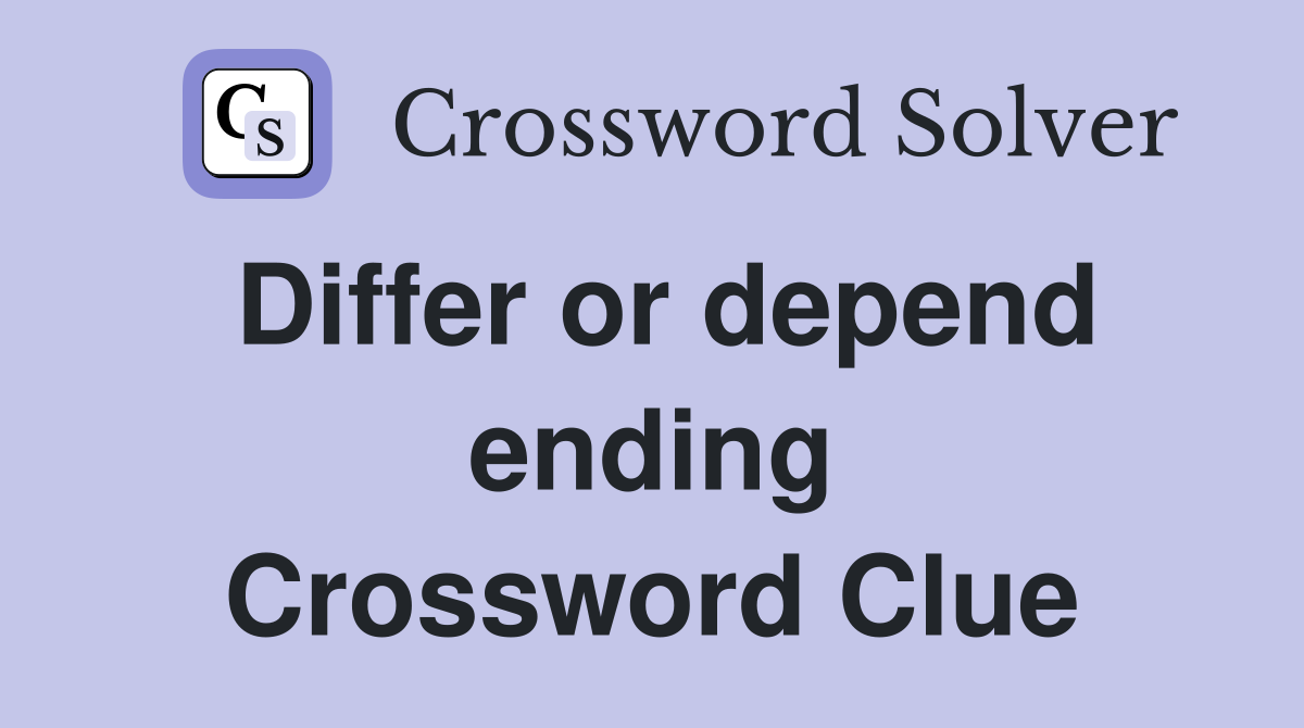 Differ or depend ending Crossword Clue