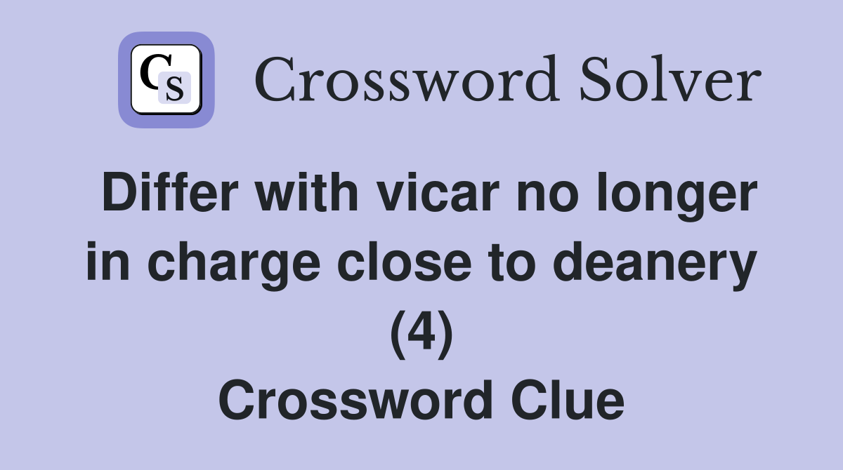 Differ with vicar no longer in charge close to deanery (4) Crossword Clue