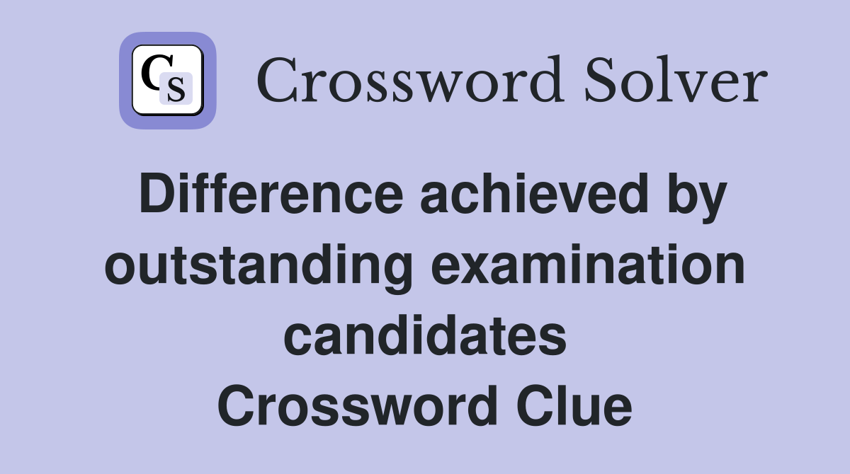 Difference achieved by outstanding examination candidates Crossword Clue
