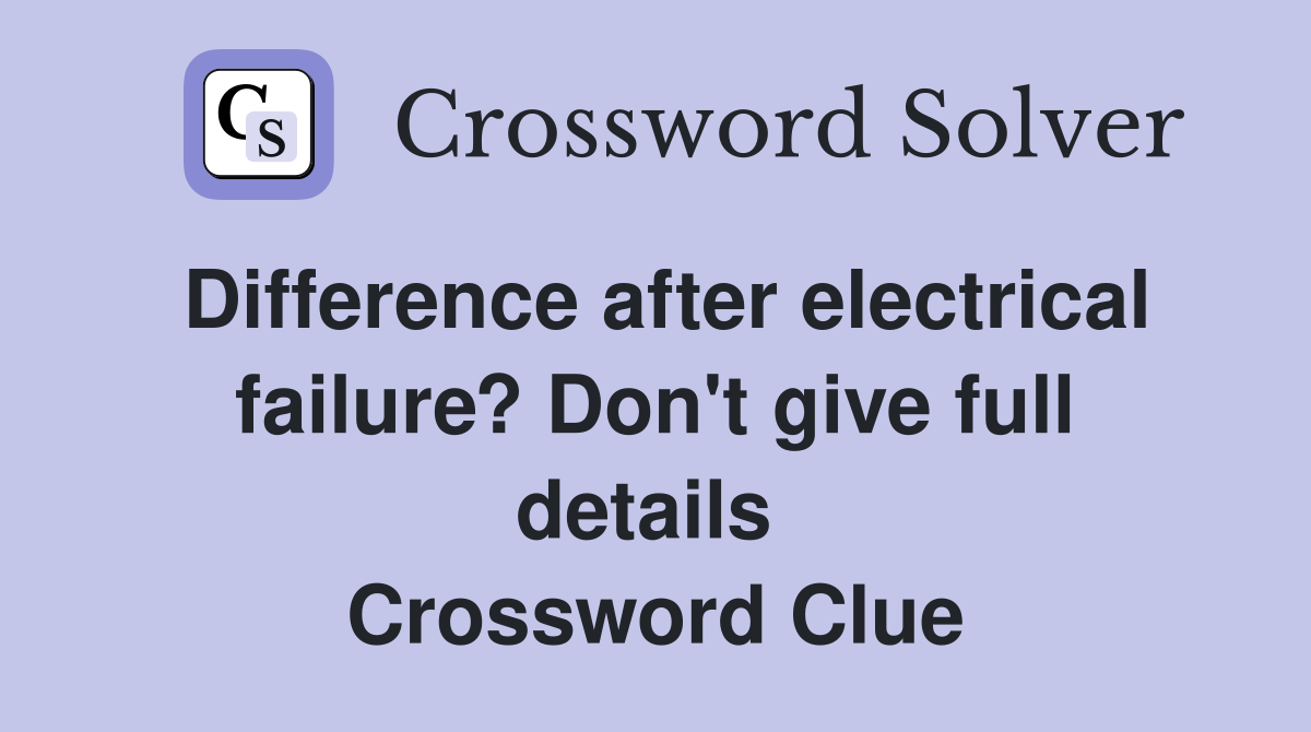Difference after electrical failure? Don't give full details  Crossword Clue