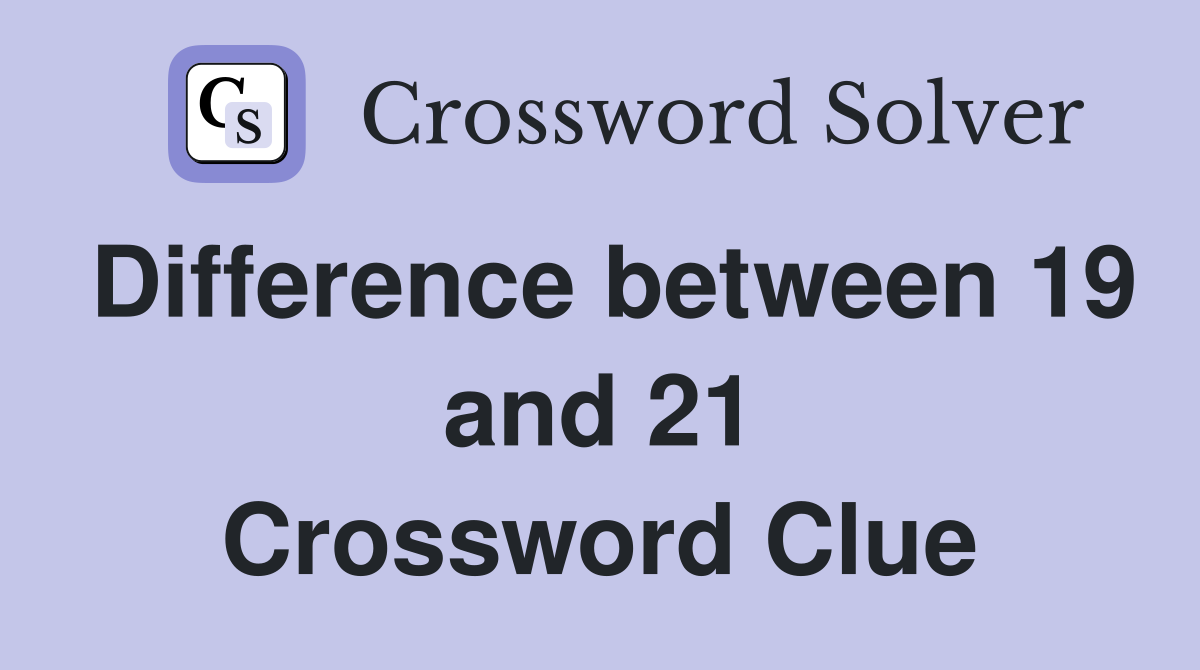 Difference between 19 and 21 Crossword Clue