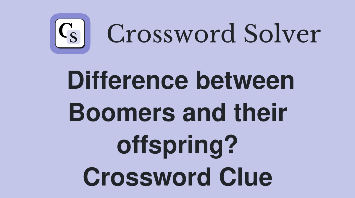 Difference between Boomers and their offspring? Crossword Clue
