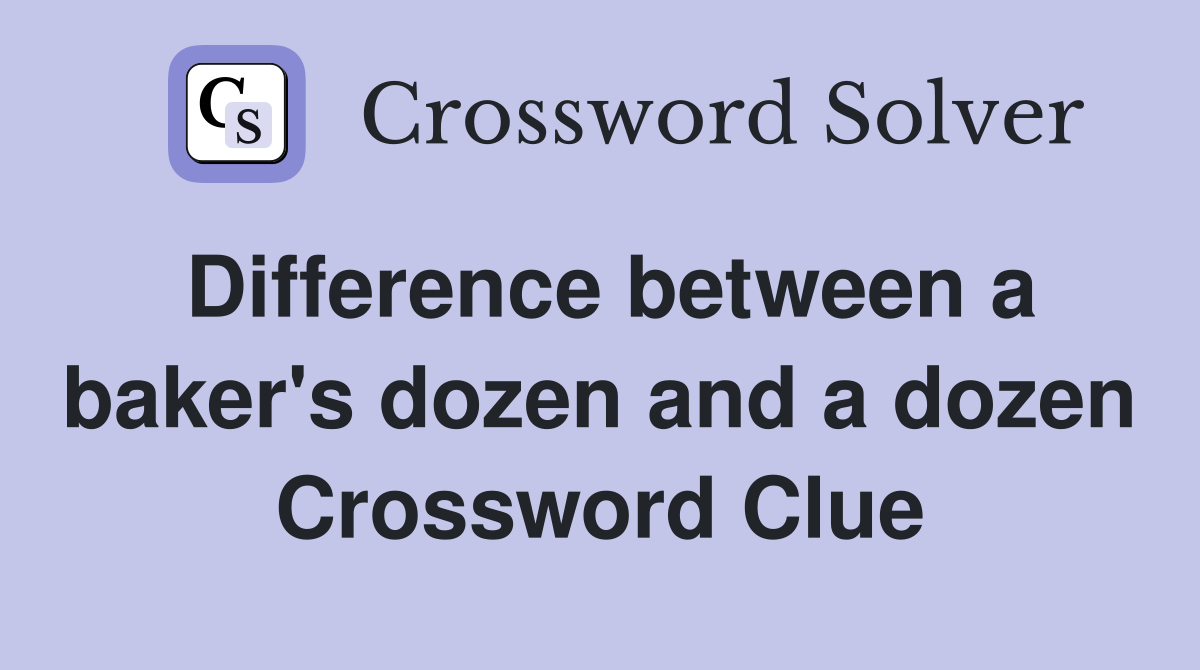 Difference between a baker's dozen and a dozen Crossword Clue